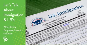 Let’s Talk About Immigration and I-9’s: What Every Employer Needs to Know